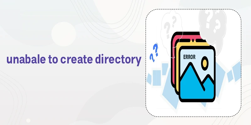 ترفندهای برطرف کردن خطای Unabale to Create Directory