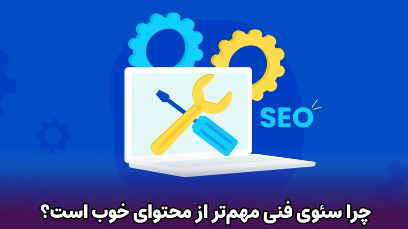 چرا سئو فنی مهم تر از محتوای خوب است